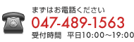 まずはお電話ください 047-489-1563 受付時間 平日10:00～19:00